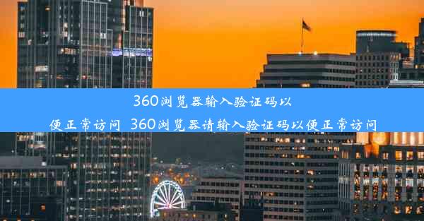 360浏览器输入验证码以便正常访问_360浏览器请输入验证码以便正常访问