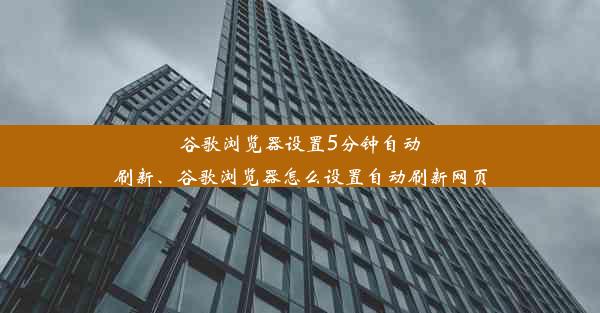 谷歌浏览器设置5分钟自动刷新、谷歌浏览器怎么设置自动刷新网页