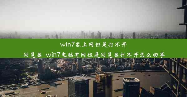 win7能上网但是打不开浏览器_win7电脑有网但是浏览器打不开怎么回事