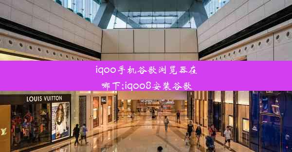 iqoo手机谷歌浏览器在哪下;iqoo8安装谷歌