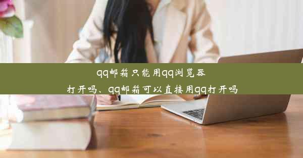 qq邮箱只能用qq浏览器打开吗、qq邮箱可以直接用qq打开吗