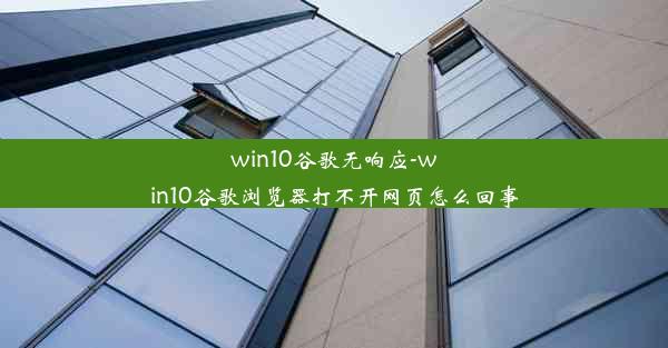 win10谷歌无响应-win10谷歌浏览器打不开网页怎么回事