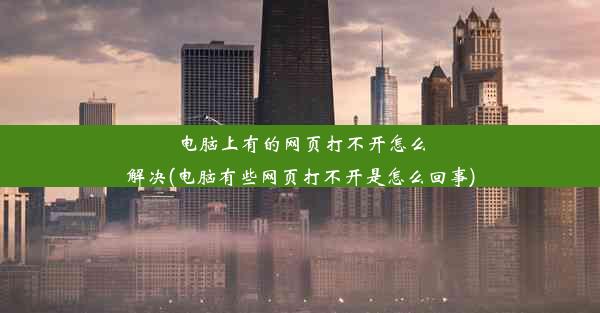 电脑上有的网页打不开怎么解决(电脑有些网页打不开是怎么回事)