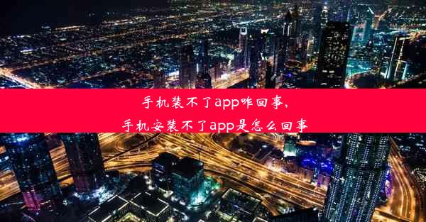 手机装不了app咋回事,手机安装不了app是怎么回事