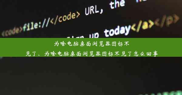 为啥电脑桌面浏览器图标不见了、为啥电脑桌面浏览器图标不见了怎么回事