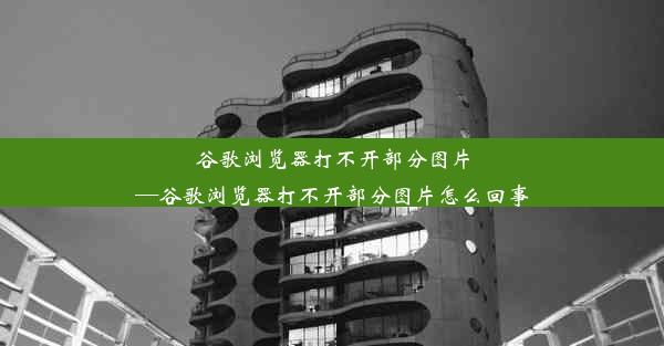 谷歌浏览器打不开部分图片—谷歌浏览器打不开部分图片怎么回事