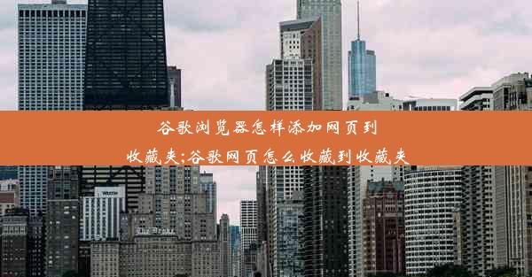 谷歌浏览器怎样添加网页到收藏夹;谷歌网页怎么收藏到收藏夹