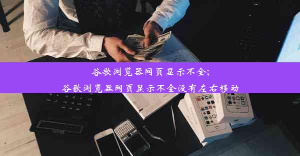 谷歌浏览器网页显示不全;谷歌浏览器网页显示不全没有左右移动