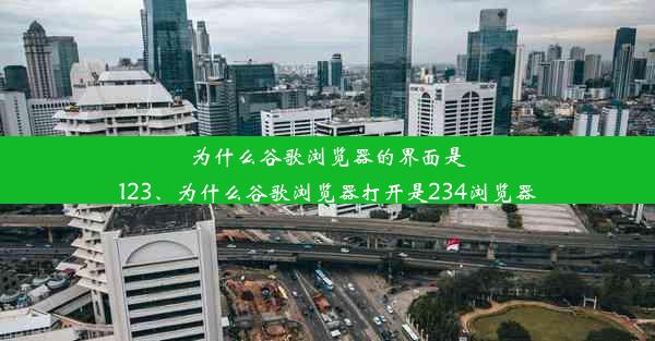 为什么谷歌浏览器的界面是123、为什么谷歌浏览器打开是234浏览器