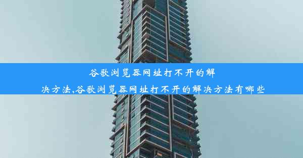 谷歌浏览器网址打不开的解决方法,谷歌浏览器网址打不开的解决方法有哪些