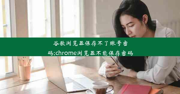 谷歌浏览器保存不了账号密码;chrome浏览器不能保存密码