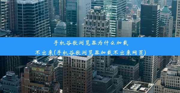 手机谷歌浏览器为什么加载不出来(手机谷歌浏览器加载不出来网页)