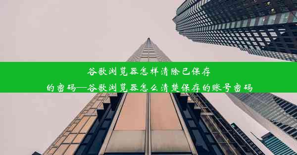 谷歌浏览器怎样清除已保存的密码—谷歌浏览器怎么清楚保存的账号密码