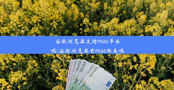 谷歌浏览器支持mac平台吗;谷歌浏览器有mac版本吗