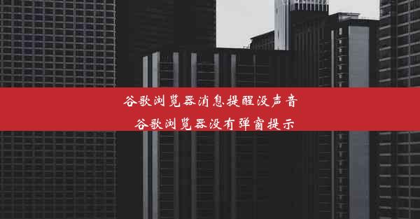 谷歌浏览器消息提醒没声音_谷歌浏览器没有弹窗提示