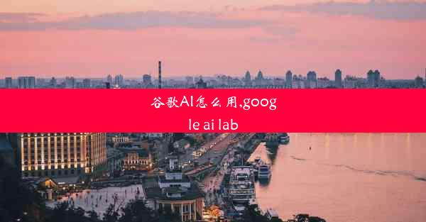 谷歌AI怎么用,google ai lab