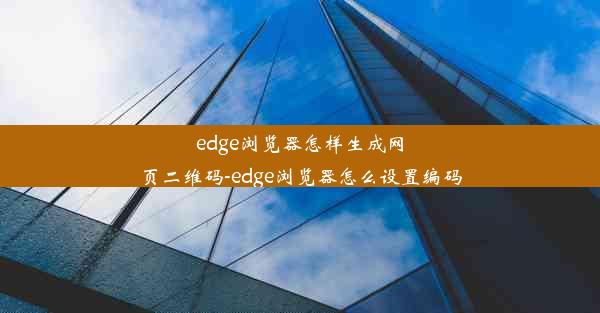 edge浏览器怎样生成网页二维码-edge浏览器怎么设置编码