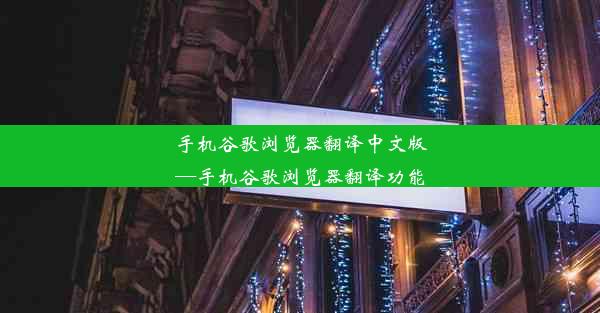 手机谷歌浏览器翻译中文版—手机谷歌浏览器翻译功能