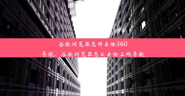 谷歌浏览器怎样去除360导航、谷歌浏览器怎么去除上网导航