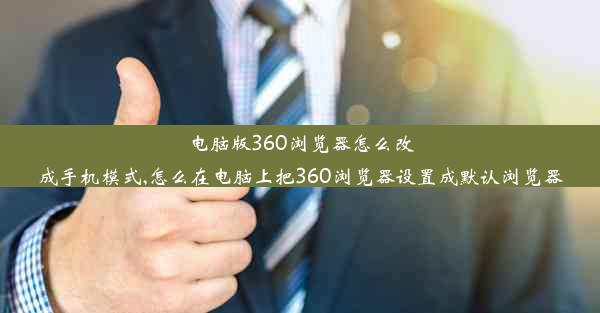 电脑版360浏览器怎么改成手机模式,怎么在电脑上把360浏览器设置成默认浏览器