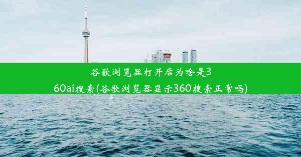 谷歌浏览器打开后为啥是360ai搜索(谷歌浏览器显示360搜索正常吗)