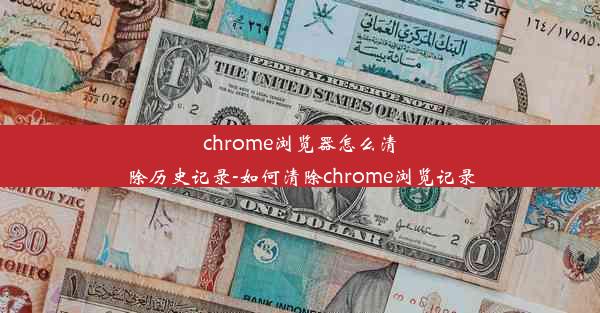 chrome浏览器怎么清除历史记录-如何清除chrome浏览记录