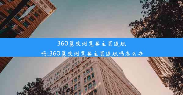 360篡改浏览器主页违规吗;360篡改浏览器主页违规吗怎么办