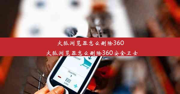 火狐浏览器怎么删除360_火狐浏览器怎么删除360安全卫士