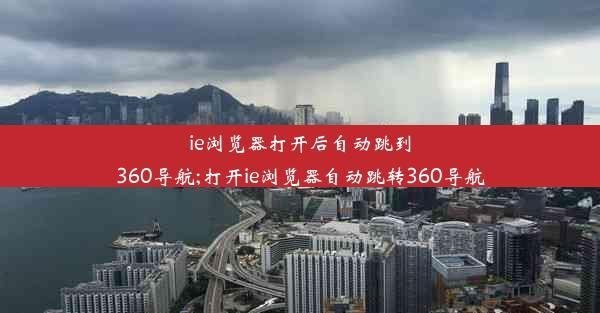 ie浏览器打开后自动跳到360导航;打开ie浏览器自动跳转360导航