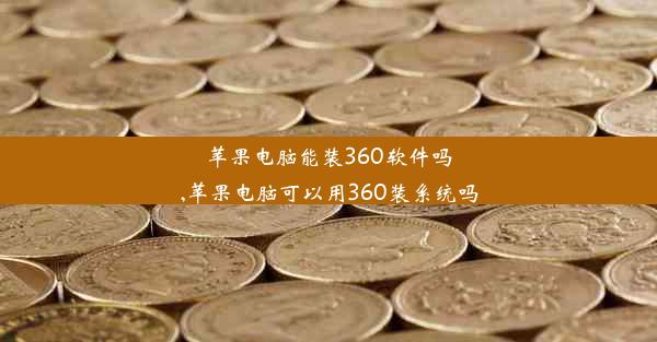 苹果电脑能装360软件吗,苹果电脑可以用360装系统吗