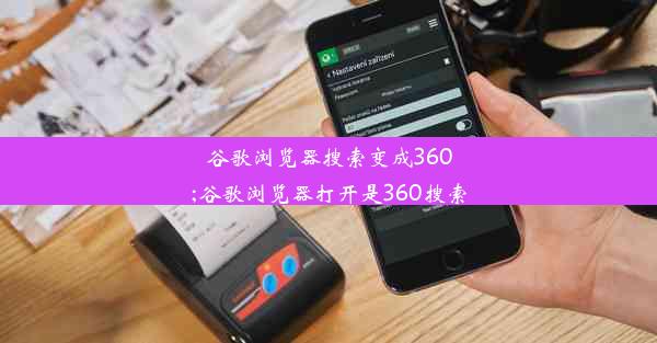 谷歌浏览器搜索变成360;谷歌浏览器打开是360搜索