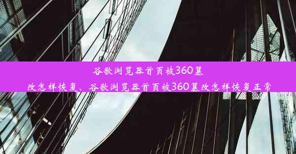 谷歌浏览器首页被360篡改怎样恢复、谷歌浏览器首页被360篡改怎样恢复正常