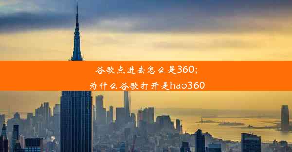 谷歌点进去怎么是360;为什么谷歌打开是hao360