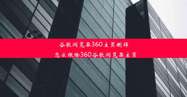 谷歌浏览器360主页删掉_怎么根除360谷歌浏览器主页