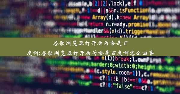 谷歌浏览器打开后为啥是百度啊;谷歌浏览器打开后为啥是百度啊怎么回事