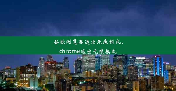 谷歌浏览器退出无痕模式、chrome退出无痕模式