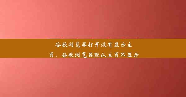 谷歌浏览器打开没有显示主页、谷歌浏览器默认主页不显示