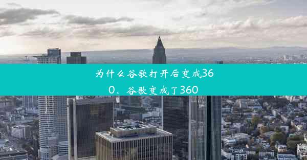 为什么谷歌打开后变成360、谷歌变成了360