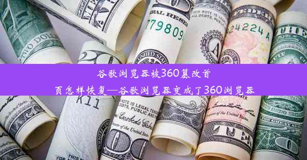 谷歌浏览器被360篡改首页怎样恢复—谷歌浏览器变成了360浏览器