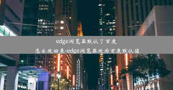 edge浏览器默认了百度怎么改回来-edge浏览器改为百度默认值