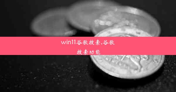 win11谷歌搜索,谷歌搜索功能