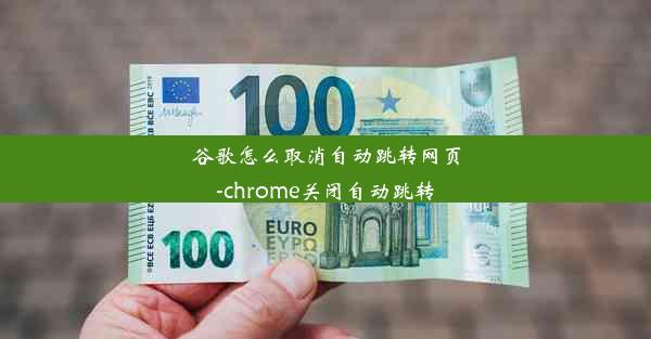 谷歌怎么取消自动跳转网页-chrome关闭自动跳转