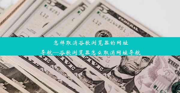 怎样取消谷歌浏览器的网址导航—谷歌浏览器怎么取消网址导航