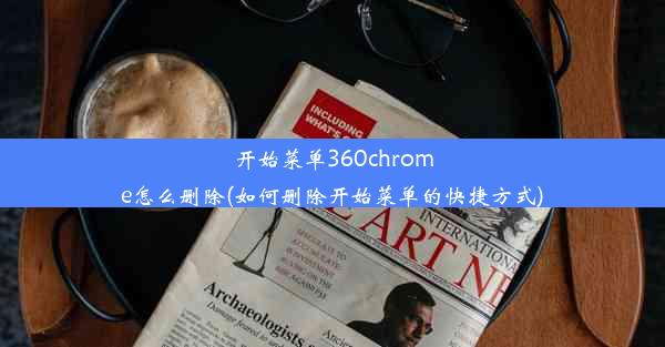 开始菜单360chrome怎么删除(如何删除开始菜单的快捷方式)