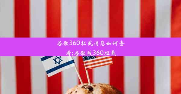 谷歌360拦截消息如何查看;谷歌被360拦截