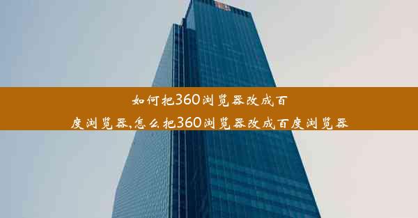 如何把360浏览器改成百度浏览器,怎么把360浏览器改成百度浏览器