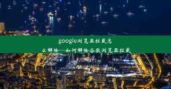 google浏览器拦截怎么解除—如何解除谷歌浏览器拦截