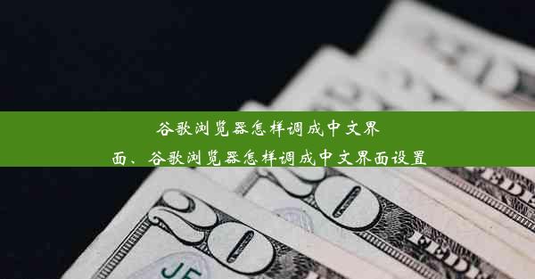 谷歌浏览器怎样调成中文界面、谷歌浏览器怎样调成中文界面设置