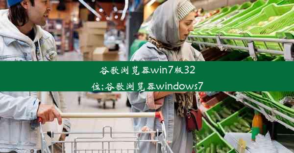 谷歌浏览器win7版32位;谷歌浏览器windows7