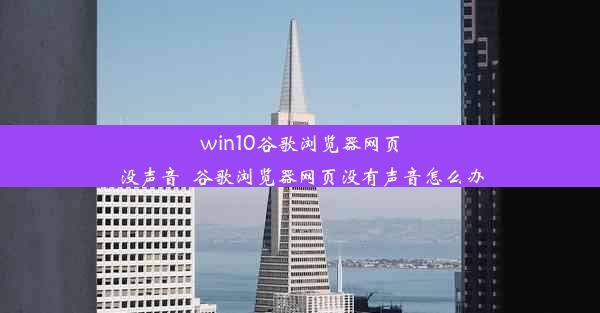 win10谷歌浏览器网页没声音_谷歌浏览器网页没有声音怎么办